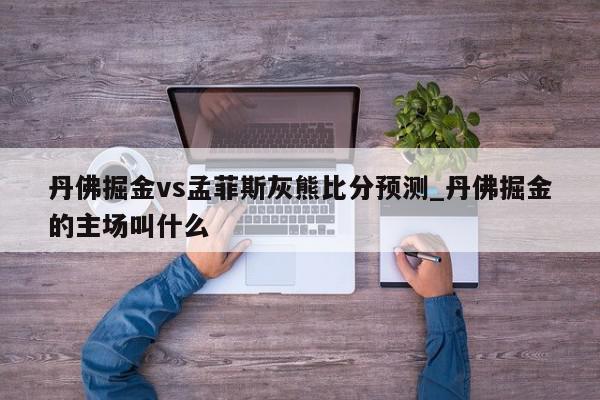 丹佛掘金vs孟菲斯灰熊比分预测