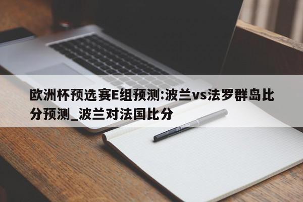 欧洲杯预选赛E组预测:波兰vs法罗群岛比分预测