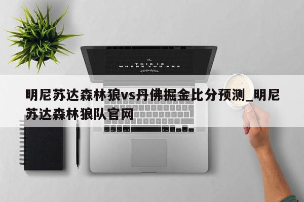 明尼苏达森林狼vs丹佛掘金比分预测_明尼苏达森林狼队官网