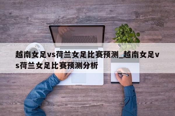 越南女足vs荷兰女足比赛预测