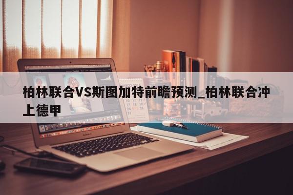 柏林联合VS斯图加特前瞻预测