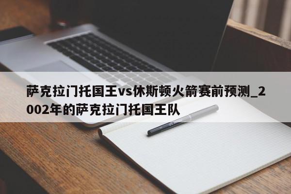 萨克拉门托国王vs休斯顿火箭赛前预测_2002年的萨克拉门托国王队