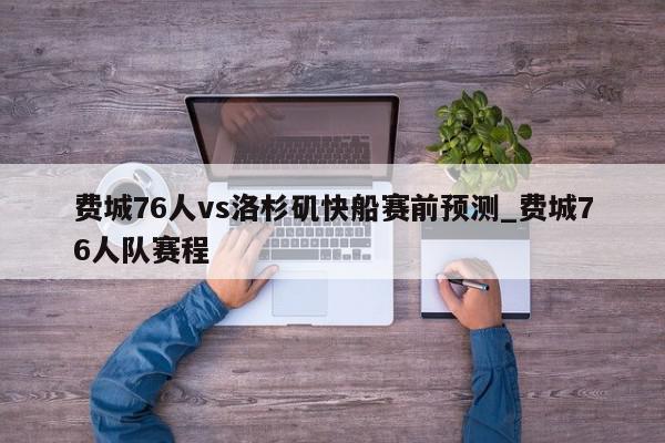 费城76人vs洛杉矶快船赛前预测