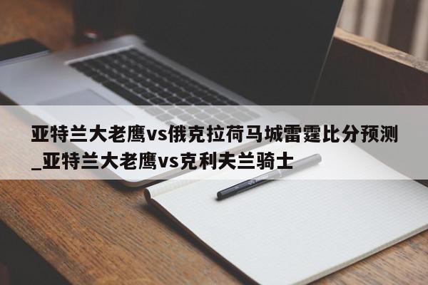 亚特兰大老鹰vs俄克拉荷马城雷霆比分预测