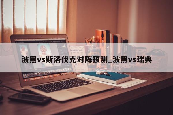 波黑vs斯洛伐克对阵预测_波黑vs瑞典