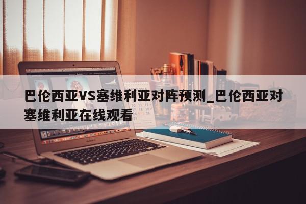 巴伦西亚VS塞维利亚对阵预测_巴伦西亚对塞维利亚在线观看