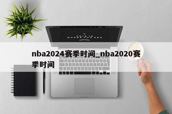 nba2024赛季时间_nba2020赛季时间