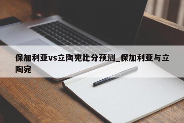 保加利亚vs立陶宛比分预测