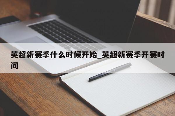 英超新赛季什么时候开始_英超新赛季开赛时间