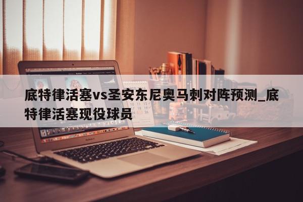 底特律活塞vs圣安东尼奥马刺对阵预测_底特律活塞现役球员