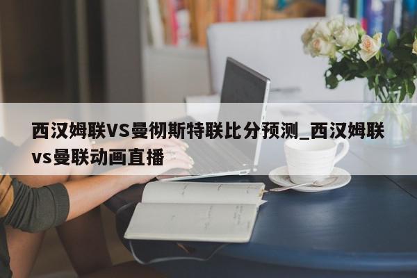 西汉姆联VS曼彻斯特联比分预测