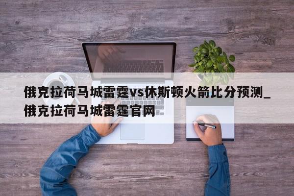 俄克拉荷马城雷霆vs休斯顿火箭比分预测