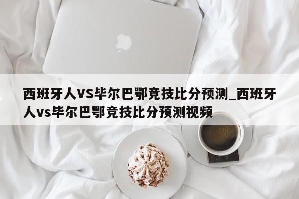 西班牙人VS毕尔巴鄂竞技比分预测