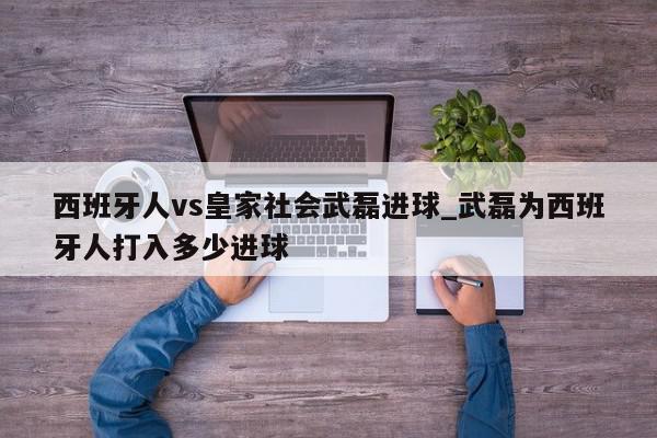 西班牙人vs皇家社会武磊进球