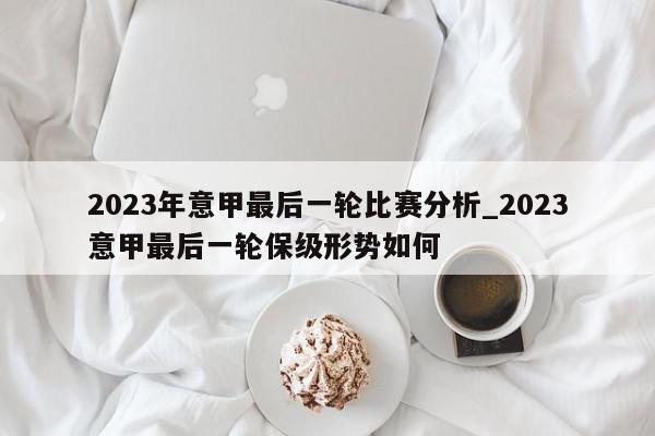 2023年意甲最后一轮比赛分析