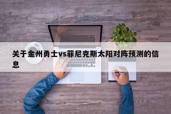 关于金州勇士vs菲尼克斯太阳对阵预测的信息