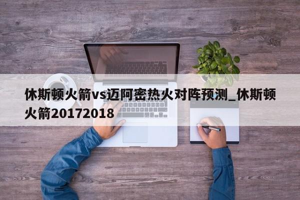 休斯顿火箭vs迈阿密热火对阵预测