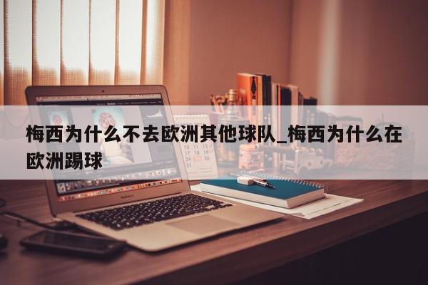 梅西为什么不去欧洲其他球队_梅西为什么在欧洲踢球