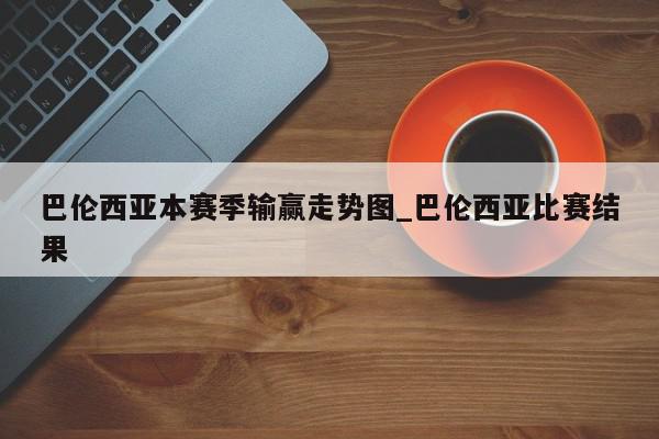 巴伦西亚本赛季输赢走势图_巴伦西亚比赛结果