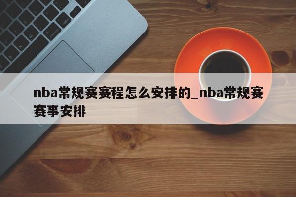 nba常规赛赛程怎么安排的