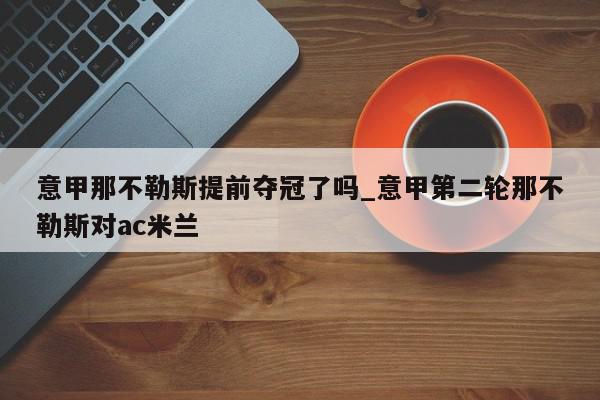 意甲那不勒斯提前夺冠了吗_意甲第二轮那不勒斯对ac米兰