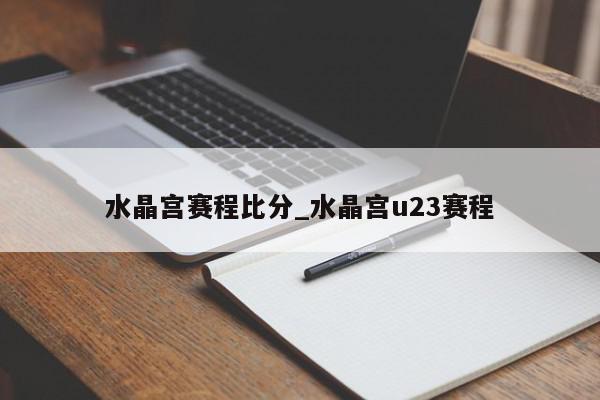 水晶宫赛程比分_水晶宫u23赛程