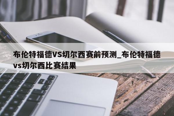 布伦特福德VS切尔西赛前预测