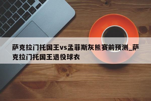 萨克拉门托国王vs孟菲斯灰熊赛前预测