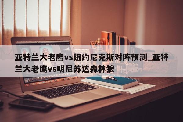 亚特兰大老鹰vs纽约尼克斯对阵预测