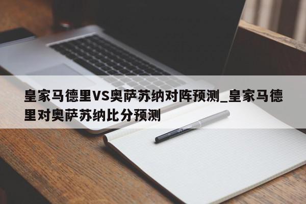 皇家马德里VS奥萨苏纳对阵预测_皇家马德里对奥萨苏纳比分预测