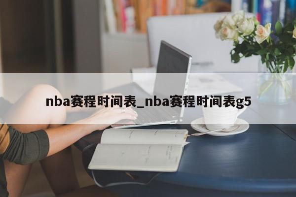 nba赛程时间表_nba赛程时间表g5