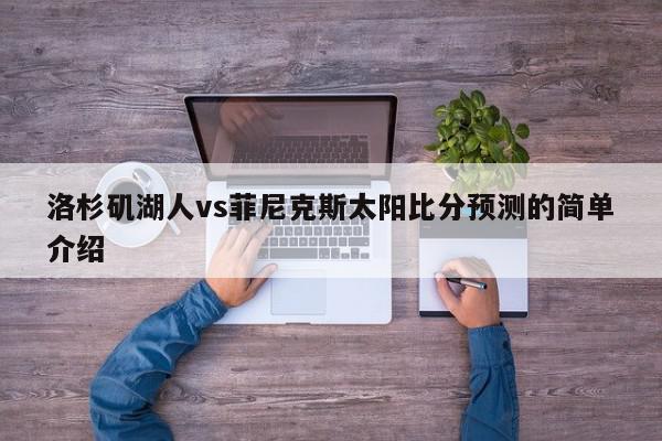 洛杉矶湖人vs菲尼克斯太阳比分预测的简单介绍