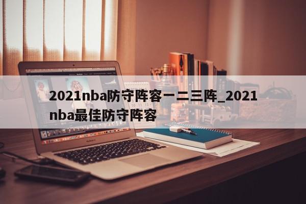 2021nba防守阵容一二三阵_2021nba最佳防守阵容