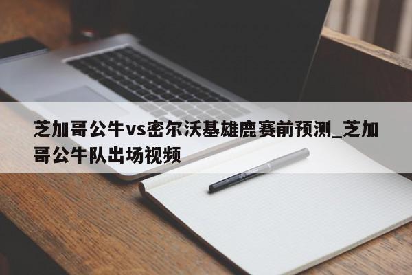 芝加哥公牛vs密尔沃基雄鹿赛前预测