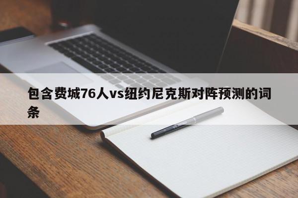 包含费城76人vs纽约尼克斯对阵预测的词条