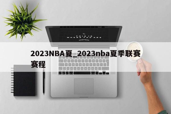 2023NBA夏_2023nba夏季联赛赛程