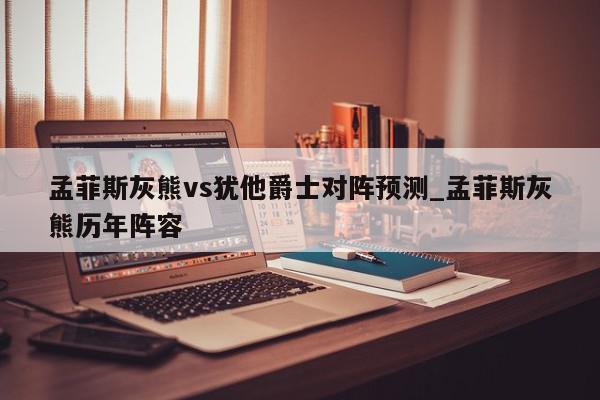 孟菲斯灰熊vs犹他爵士对阵预测