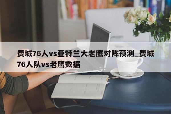 费城76人vs亚特兰大老鹰对阵预测