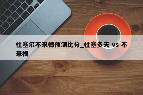 杜塞尔不来梅预测比分_杜塞多夫 vs 不来梅