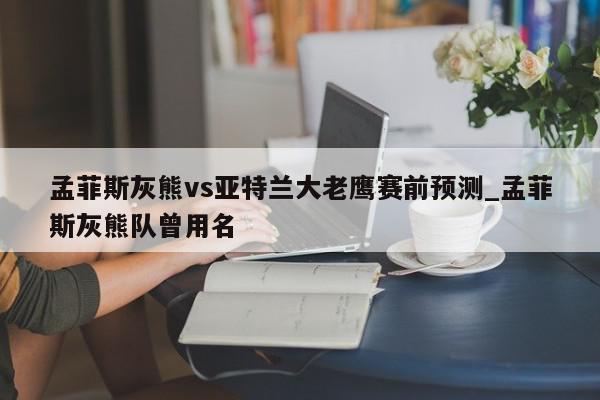 孟菲斯灰熊vs亚特兰大老鹰赛前预测