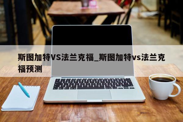 斯图加特VS法兰克福_斯图加特vs法兰克福预测