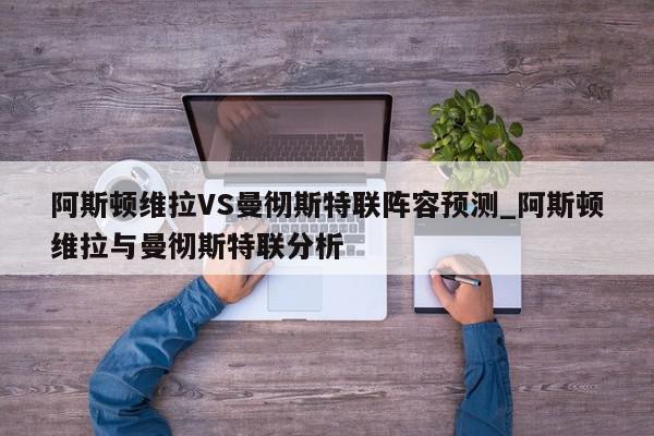 阿斯顿维拉VS曼彻斯特联阵容预测