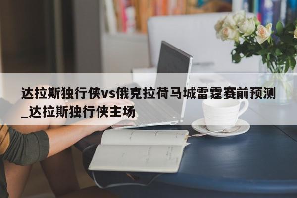 达拉斯独行侠vs俄克拉荷马城雷霆赛前预测