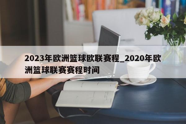 2023年欧洲篮球欧联赛程_2020年欧洲篮球联赛赛程时间