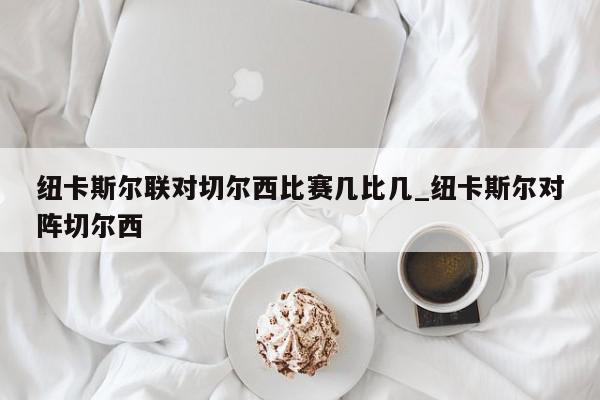 纽卡斯尔联对切尔西比赛几比几