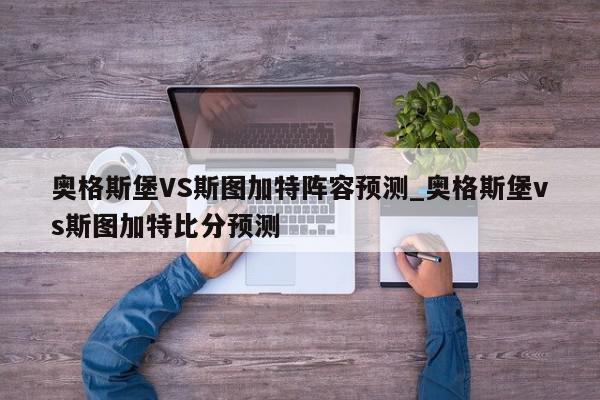 奥格斯堡VS斯图加特阵容预测_奥格斯堡vs斯图加特比分预测