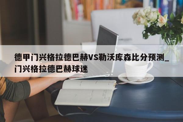 德甲门兴格拉德巴赫VS勒沃库森比分预测_门兴格拉德巴赫球迷