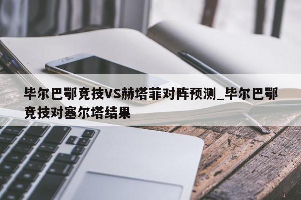 毕尔巴鄂竞技VS赫塔菲对阵预测