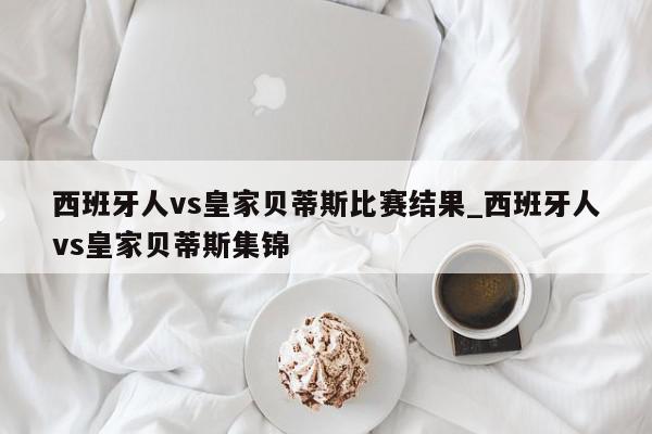 西班牙人vs皇家贝蒂斯比赛结果