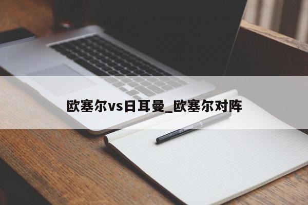 欧塞尔vs日耳曼_欧塞尔对阵